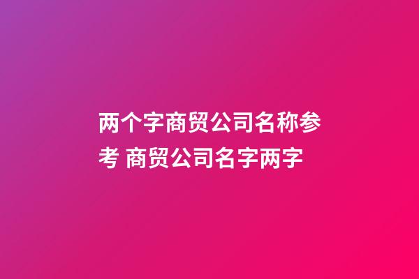 两个字商贸公司名称参考 商贸公司名字两字-第1张-公司起名-玄机派